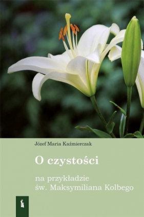 O czystości na przykładzie św Maksymiliana Kolbego - Józef Maria Kaźmierczak, Józef Maria Kaźmierczak