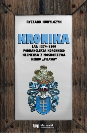 Kronika lat 1374-1399 podkanclerza koronnego Klemensa z Moskorzewa herbu „Pilawa” - Kurylczyk Ryszard