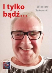 I tylko bądź... - Wiesław Sakowski