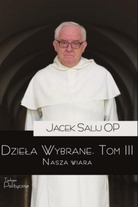 Dzieła Wybrane T.3 Nasza wiara - o. Jacek Salij OP