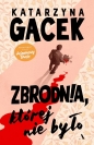 Zbrodnia, której nie było - Katarzyna Gacek
