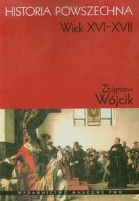 Historia powszechna Wiek XVI-XVII - Wójcik Zbigniew