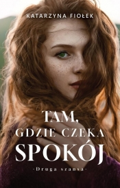 Tam, gdzie czeka spokój. Druga szansa. Tom 1 - Katarzyna Fiołek
