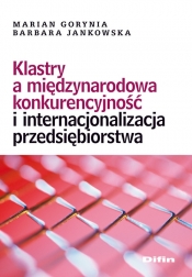 Klastry a międzynarodowa konkurencyjność i internacjonalizacja przedsiębiorstwa - Marian Gorynia