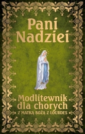 Pani Nadziei Modlitewnik dla chorych z Matką Bożą z Lourdes - Smoliński Leszek