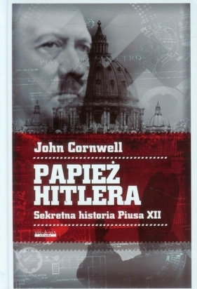 PAPIEŻ HITLERA SEKRETNA HISTORIA PIUSA XII TW - John Cornwell