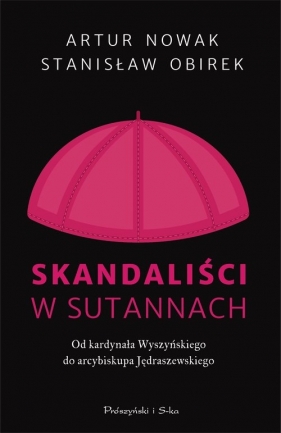 Skandaliści w sutannach. Od kardynała Wyszyńskiego do arcybiskupa Jędraszewskiego - Artur Nowak, Stanisław Obirek