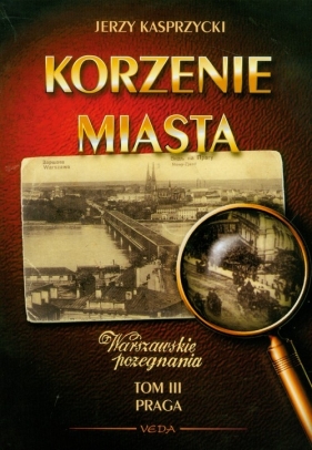 Korzenie miasta Warszawskie pożegnania t.3 - Kasprzycki Jerzy