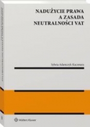 Nadużycie prawa a zasada neutralności VAT - Sylwia Adamczyk-Kaczmara