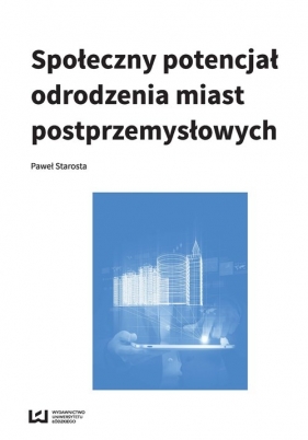 Społeczny potencjał odrodzenia miast poprzemysłowych - Paweł Starosta