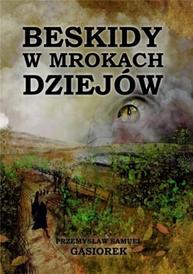 Beskidy w mrokach dziejów - Przemysław Samuel Gąsiorek