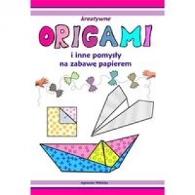 Origami i inne pomysły na zabawę z papierem - Praca zbiorowa