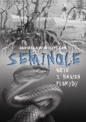 Seminole Węże z bagien Florydy - Jarosław Wojtczak