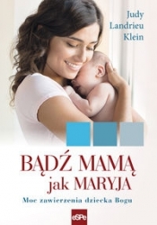 Bądź mamą jak Maryja - Judy Landrieu Klein