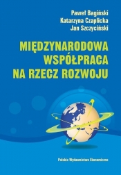 Międzynarodowa współpraca na rzecz rozwoju - Bagiński Paweł, Czaplicka Katarzyna, Szczyciński Jan