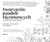 Tworzenie modeli biznesowych Podręcznik wizjonera - Osterwalder Alexander, Pigneur Yves