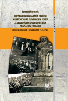 Główna Komisja Badania Zbrodni Niemieckich/Hitlerowskich w Polsce ze szczególnym uwzględnieniem oddz - Tomasz Mielcarek