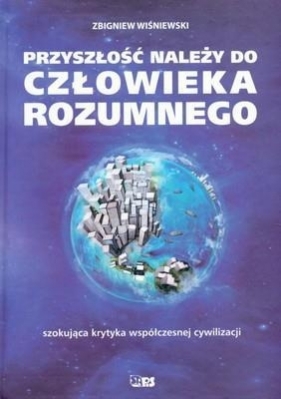 PRZYSZŁOŚĆ NALEŻY DO CZŁOWIEKA ROZUMNEGO TW - ZBIGNIEW WIŚNIEWSKI
