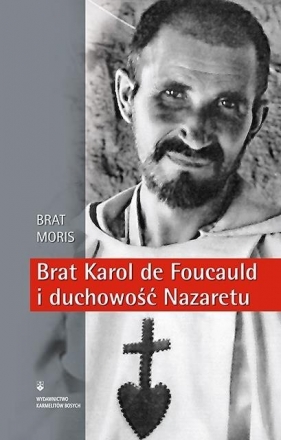 Brat Karol de Foucauld i duchowość Nazaretu - Moris Brat