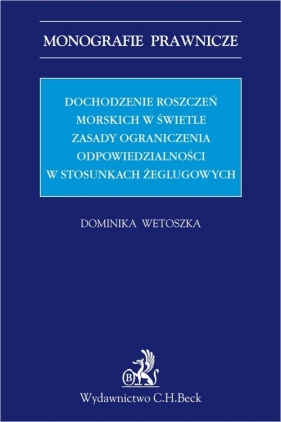 Dochodzenie roszczeń morskich w świetle zasady ograniczenia odpowiedzialności w stosunkach żeglugowy - Dominika Wetoszka
