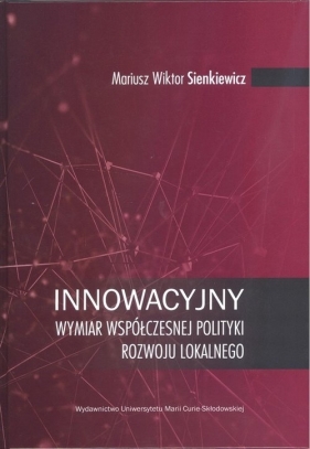 Innowacyjny wymiar współczesnej polityki rozwoju lokalnego - Mariusz Wiktor Sienkiewicz