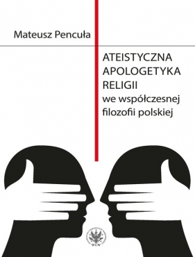 Ateistyczna apologetyka religii we współczesnej filozofii polskiej - Pencuła Mateusz