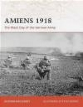 Amiens 1918 Black Day of German Army (C. #197) Alistair McCluskey, A Mccluskey