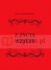 Z ŻYCIA WZIĘTE - Trepanowska Alina