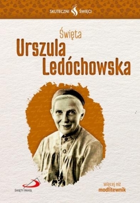 Skuteczni Święci - Święta Urszula Ledóchowska - Opracowanie zbiorowe