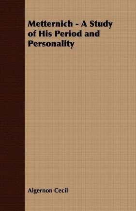 Metternich - A Study of His Period and Personality - Cecil Algernon