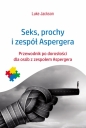 Seks, prochy i zespół Aspergera. Przewodnik po dorosłości dla osób z zespołem Aspergera - Luke Jackson