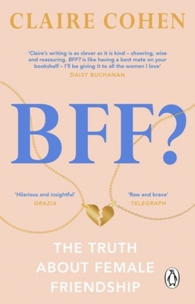BFF? The truth about female friendship - Cohen Claire