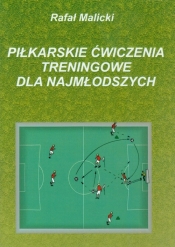 Piłkarskie ćwiczenia treningowe dla najmłodszych - Malicki Rafał