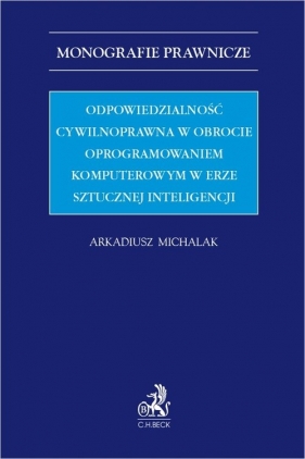 Odpowiedzialność cywilnoprawna w obrocie oprogramowaniem komputerowym w erze sztucznej inteligencji - Arkadiusz Michalak