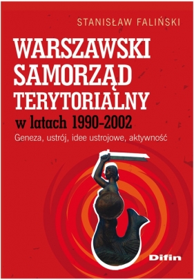 Warszawski samorząd terytorialny wlatach 1990-2002 - Faliński Stanisław