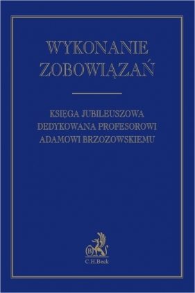 Wykonanie zobowiązań. Księga jubileuszowa dedykowana profesorowi Adamowi Brzozowskiemu - Katarzyna Bilewska, Dorota Krekora-Zając