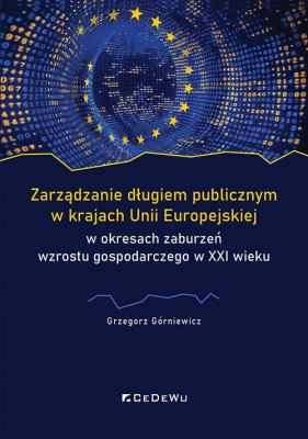 Zarządzanie długiem publicznym w krajach Unii Europejskiej w okresach zaburzeń wzrostu gospodarczego - Grzegorz Górniewicz