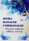 Myśli banalne i niebanalne aforyzmy, maksymy, refleksje, sentencje Mianowska Anna Maria