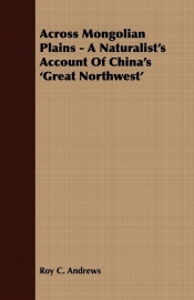 Across Mongolian Plains - A Naturalist's Account Of China's 'Great Northwest'
