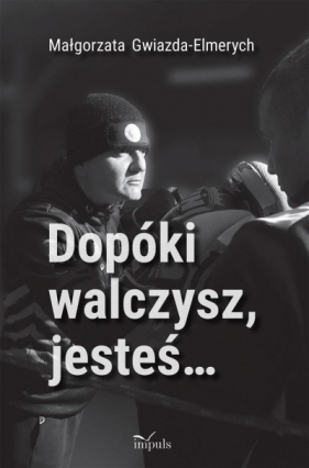 Dopóki walczysz, jesteś - Małgorzata Gwiazda-Elmerych