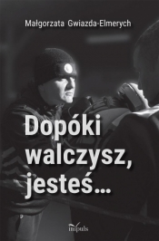 Dopóki walczysz, jesteś - Małgorzata Gwiazda-Elmerych