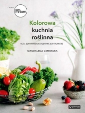 Kolorowa kuchnia roślinna. - Magdalena Gembacka