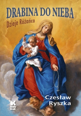 Drabina do nieba. Dzieje Różańca - Czesław Ryszka