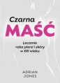 Czarna maść. Leczenie raka piersi i skóry w XXI wieku - Adrian Jones