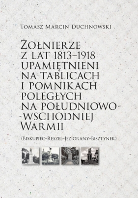 Żołnierze z lat 1813-1918 upamiętnieni na tablicach i pomnikach poległych - Duchnowski Tomasz Marcin