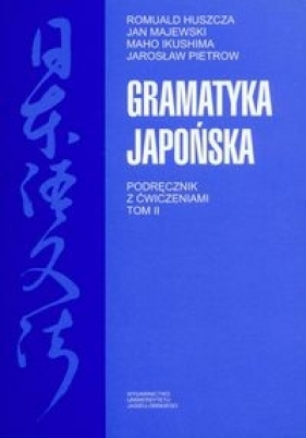Gramatyka japońska Podręcznik z ćwiczeniami Tom 2 - Majewski Jan, Ikushima Maho, Pietrow Jarosław, Huszcza Romuald