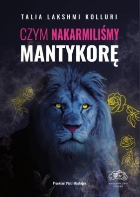 Czym nakarmiliśmy mantykorę - Talia Lakshmi Kolluri