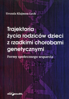 Trajektoria życia rodziców dzieci z rzadkimi chorobami genetycznymi - Urszula Klajmon-Lech
