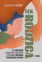 Lęk rodzica. Jak przerwać błędne koło zmartwień i wychować odporne psychicznie dziecko - Meredith Elkins