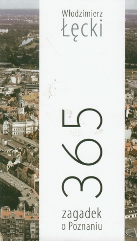 365 zagadek o Poznaniu - Łęcki Włodzimierz<br />